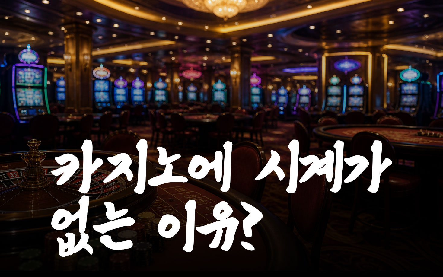 카지노에 시계가 없는 이유｜시간 감각을 잃게 만드는 공간의 비밀