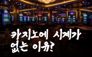 카지노에 시계가 없는 이유｜시간 감각을 잃게 만드는 공간의 비밀