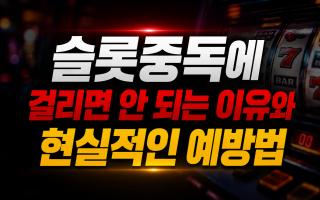 슬롯중독에 걸리면 안 되는 이유와 현실적인 예방법